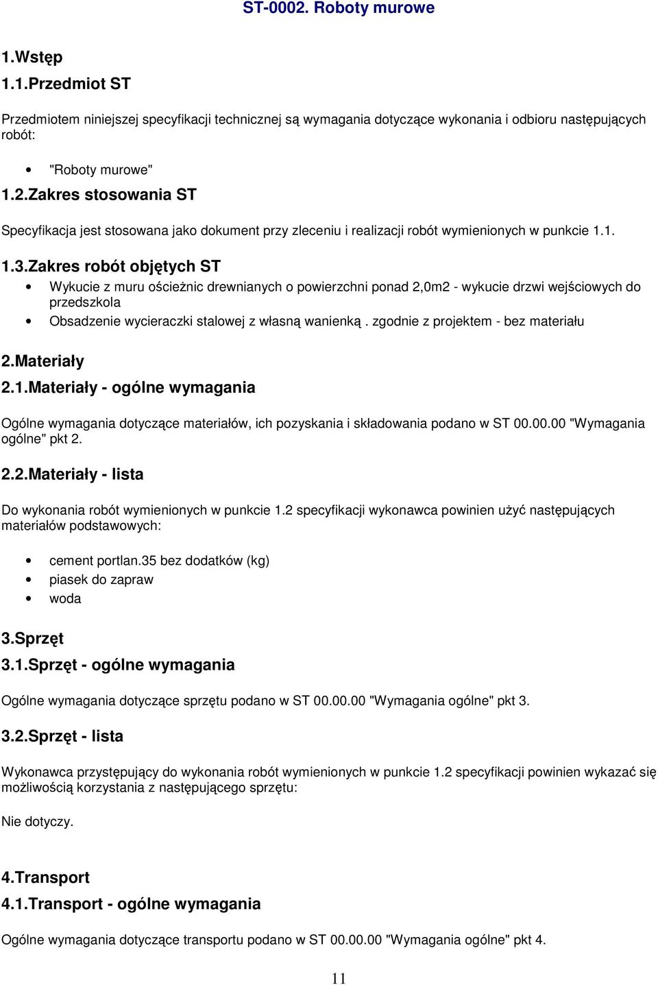 zgodnie z projektem - bez materiału 2.Materiały 2.1.Materiały - ogólne wymagania Ogólne wymagania dotyczące materiałów, ich pozyskania i składowania podano w ST 00.00.00 "Wymagania ogólne" pkt 2. 2.2.Materiały - lista Do wykonania robót wymienionych w punkcie 1.