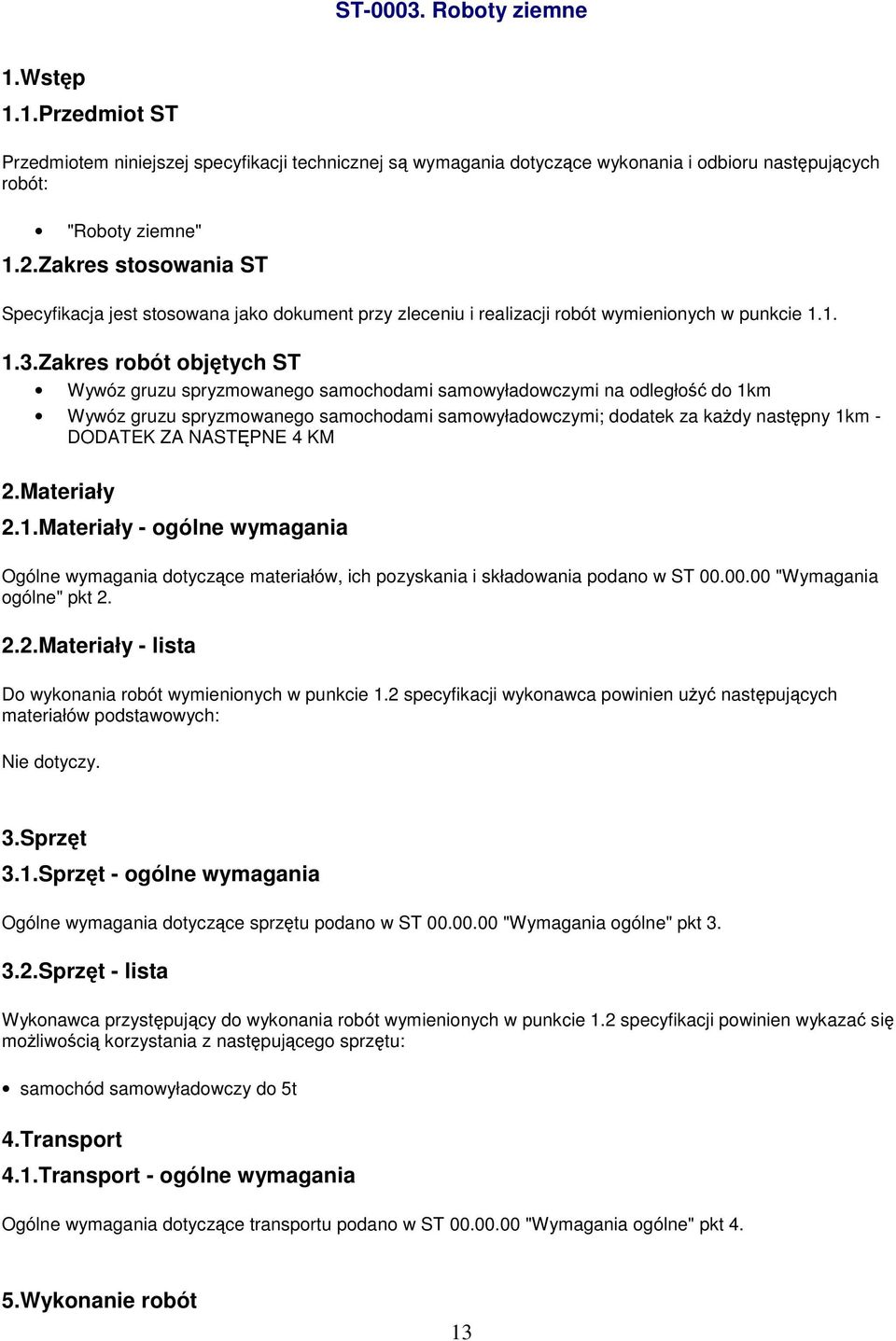 Zakres robót objętych ST Wywóz gruzu spryzmowanego samochodami samowyładowczymi na odległość do 1km Wywóz gruzu spryzmowanego samochodami samowyładowczymi; dodatek za każdy następny 1km - DODATEK ZA