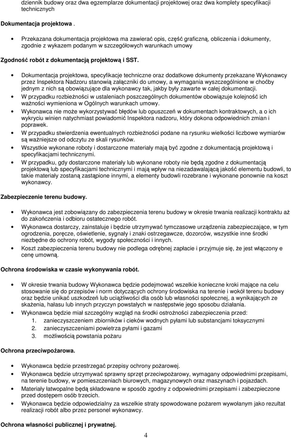 Dokumentacja projektowa, specyfikacje techniczne oraz dodatkowe dokumenty przekazane Wykonawcy przez Inspektora Nadzoru stanowią załączniki do umowy, a wymagania wyszczególnione w choćby jednym z