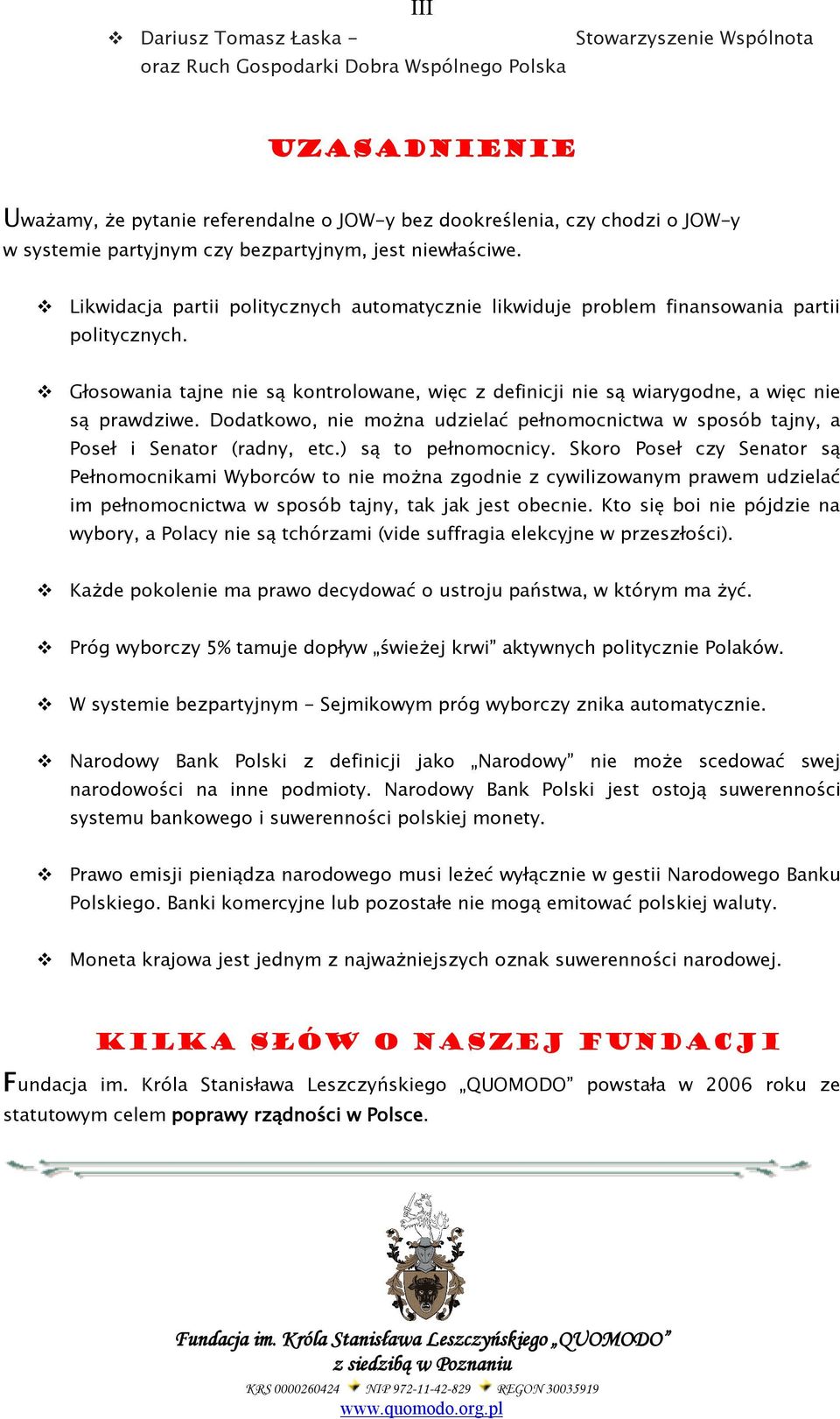 Głosowania tajne nie są kontrolowane, więc z definicji nie są wiarygodne, a więc nie są prawdziwe. Dodatkowo, nie można udzielać pełnomocnictwa w sposób tajny, a Poseł i Senator (radny, etc.