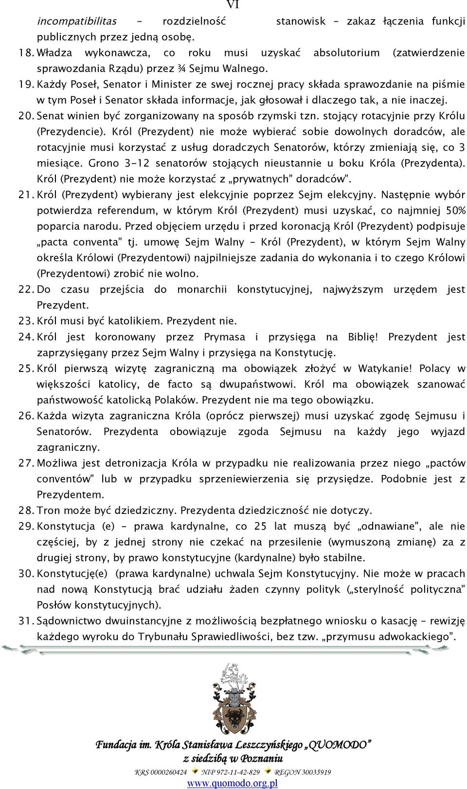Każdy Poseł, Senator i Minister ze swej rocznej pracy składa sprawozdanie na piśmie w tym Poseł i Senator składa informacje, jak głosował i dlaczego tak, a nie inaczej. 20.