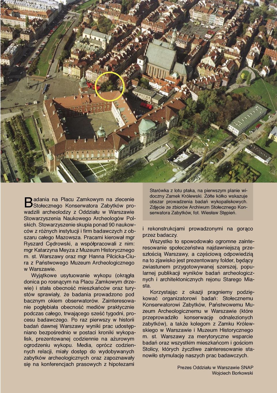 Pracami kierował mgr Ryszard Cędrowski, a współpracowali z nim: mgr Katarzyna Meyza z Muzeum Historycznego m. st.