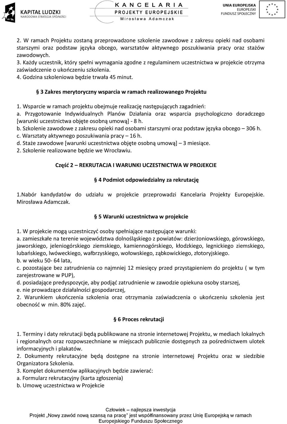 3 Zakres merytoryczny wsparcia w ramach realizowanego Projektu 1. Wsparcie w ramach projektu obejmuje realizację następujących zagadnień: a.