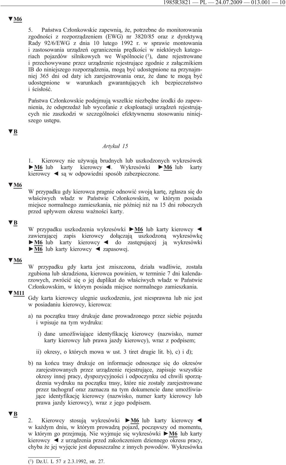 w sprawie montowania i zastosowania urządzeń ograniczenia prędkości w niektórych kategoriach pojazdów silnikowych we Wspólnocie ( 1 ), dane rejestrowane i przechowywane przez urządzenie rejestrujące