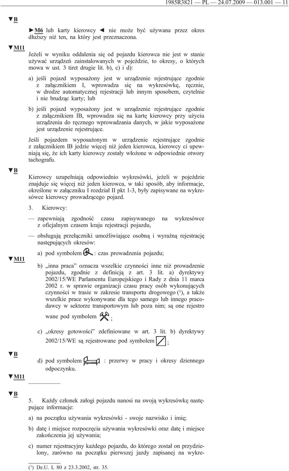 b), c) i d): a) jeśli pojazd wyposażony jest w urządzenie rejestrujące zgodnie z załącznikiem I, wprowadza się na wykresówkę, ręcznie, w drodze automatycznej rejestracji lub innym sposobem, czytelnie