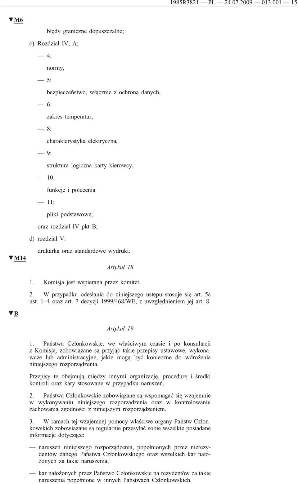 kierowcy, 10: funkcje i polecenia 11: pliki podstawowe; oraz rozdział IV pkt B; d) rozdział V: M14 drukarka oraz standardowe wydruki. Artykuł 18 1. Komisja jest wspierana przez komitet. 2.