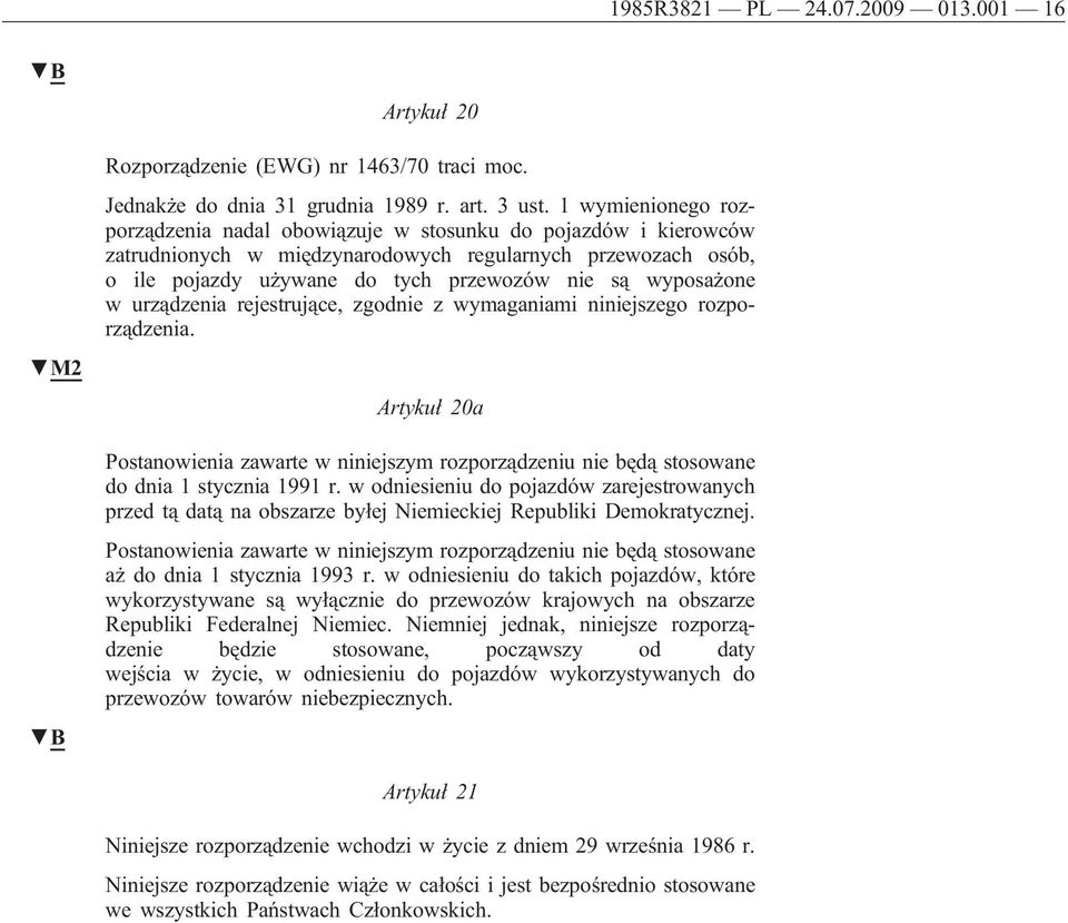 wyposażone w urządzenia rejestrujące, zgodnie z wymaganiami niniejszego rozporządzenia. Artykuł 20a Postanowienia zawarte w niniejszym rozporządzeniu nie będą stosowane do dnia 1 stycznia 1991 r.