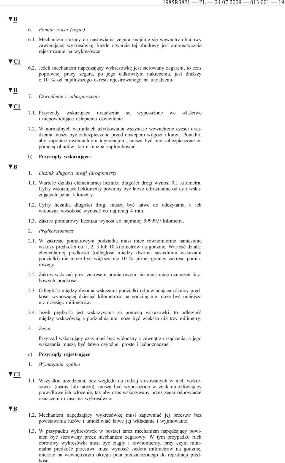 urządzeniu. 7. Oświetlenie i zabezpieczenie 7.1. Przyrządy wskazujące urządzenia są wyposażone we właściwe i niepowodujące oślepienia oświetlenie. 7.2.