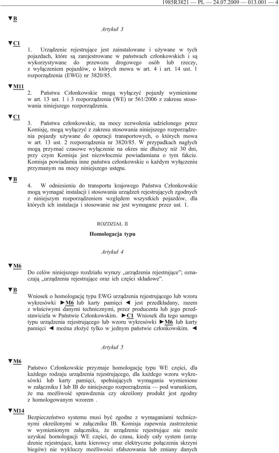 pojazdów, o których mowa w art. 4 i art. 14 ust. 1 rozporządzenia (EWG) nr 3820/85. 2. Państwa Członkowskie mogą wyłączyć pojazdy wymienione w art. 13 ust.