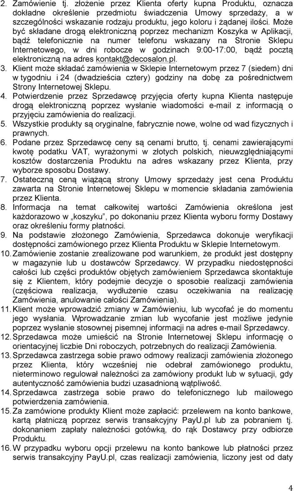 Może być składane drogą elektroniczną poprzez mechanizm Koszyka w Aplikacji, bądź telefonicznie na numer telefonu wskazany na Stronie Sklepu Internetowego, w dni robocze w godzinach 9:00-17:00, bądź
