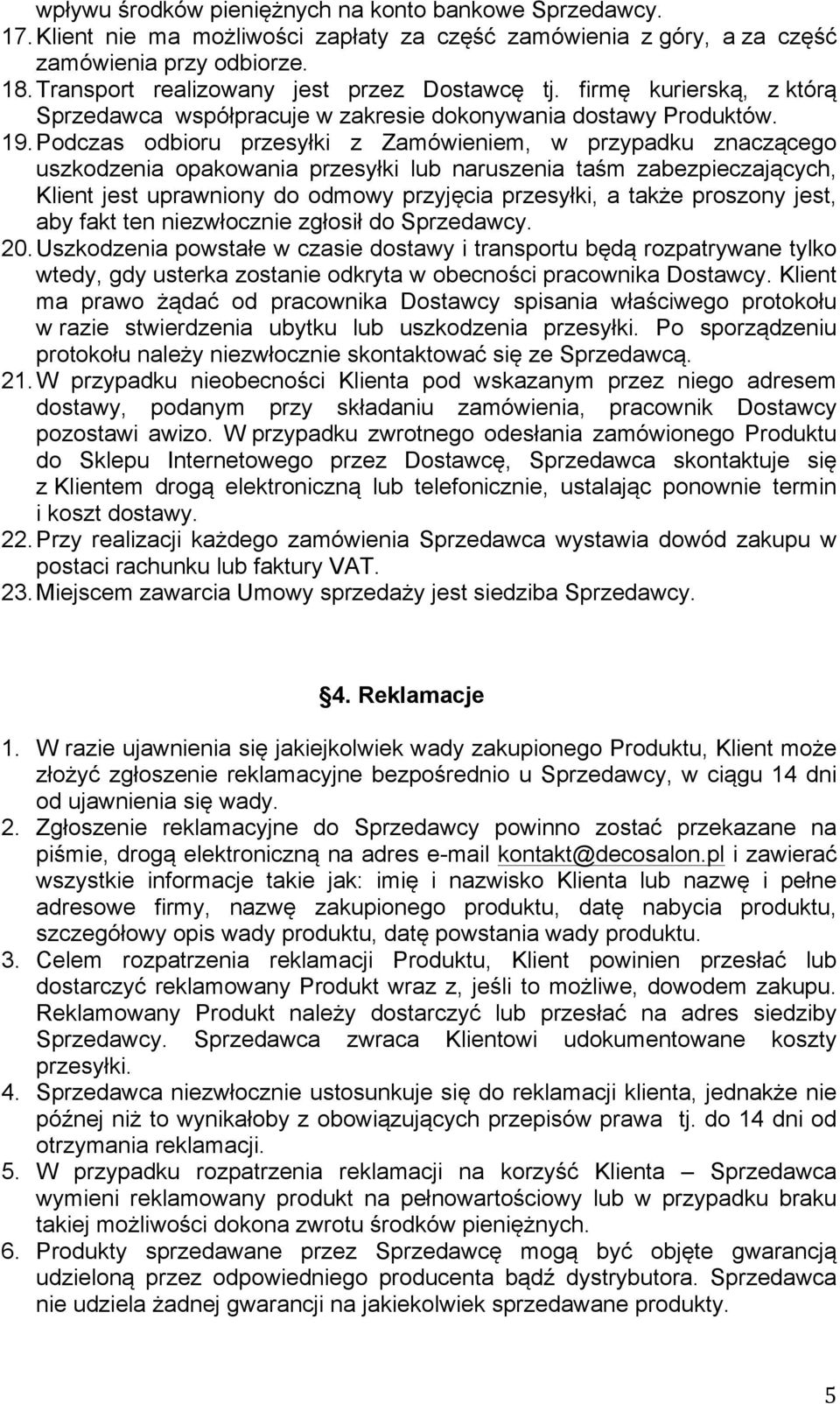 Podczas odbioru przesyłki z Zamówieniem, w przypadku znaczącego uszkodzenia opakowania przesyłki lub naruszenia taśm zabezpieczających, Klient jest uprawniony do odmowy przyjęcia przesyłki, a także