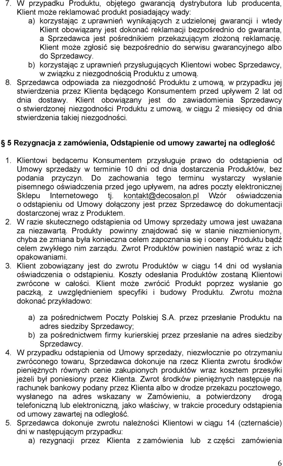 Klient może zgłosić się bezpośrednio do serwisu gwarancyjnego albo do Sprzedawcy. b) korzystając z uprawnień przysługujących Klientowi wobec Sprzedawcy, w związku z niezgodnością Produktu z umową. 8.