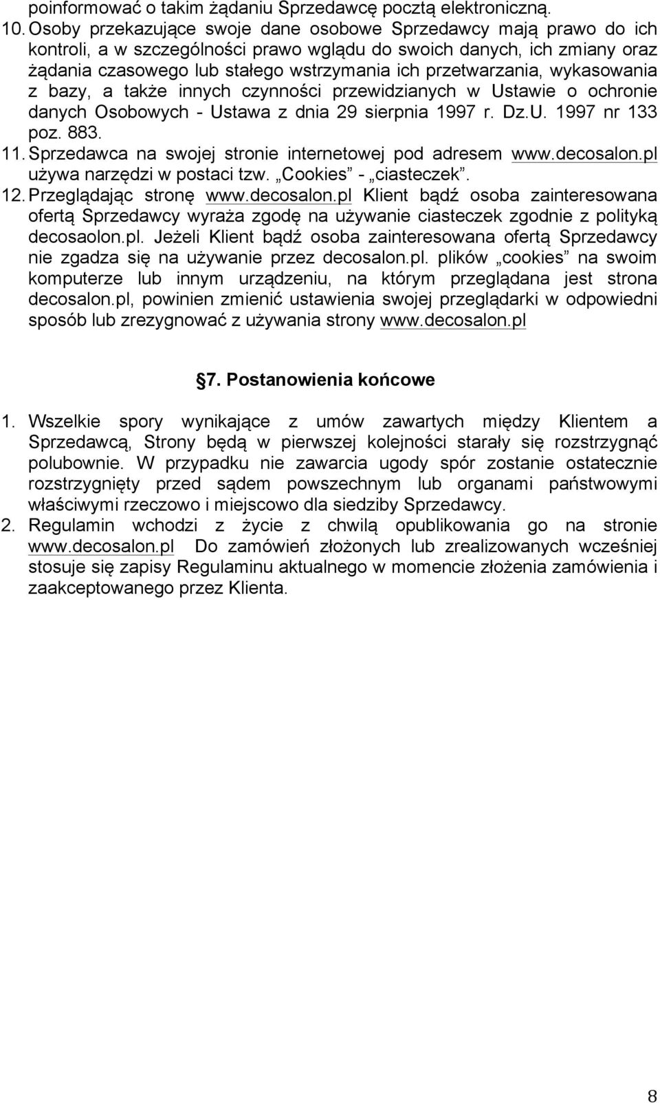 przetwarzania, wykasowania z bazy, a także innych czynności przewidzianych w Ustawie o ochronie danych Osobowych - Ustawa z dnia 29 sierpnia 1997 r. Dz.U. 1997 nr 133 poz. 883. 11.