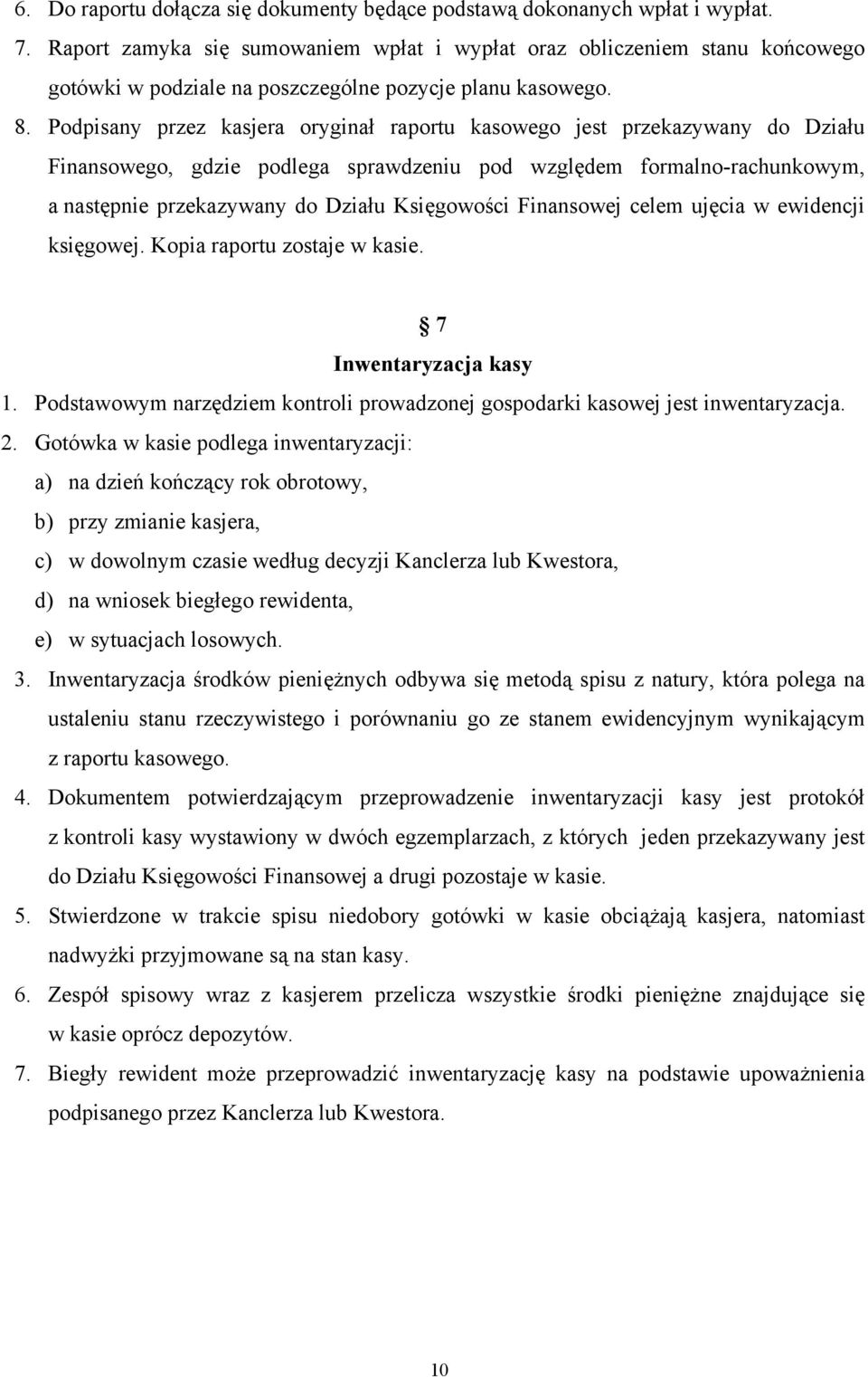 Podpisany przez kasjera oryginał raportu kasowego jest przekazywany do Działu Finansowego, gdzie podlega sprawdzeniu pod względem formalno-rachunkowym, a następnie przekazywany do Działu Księgowości