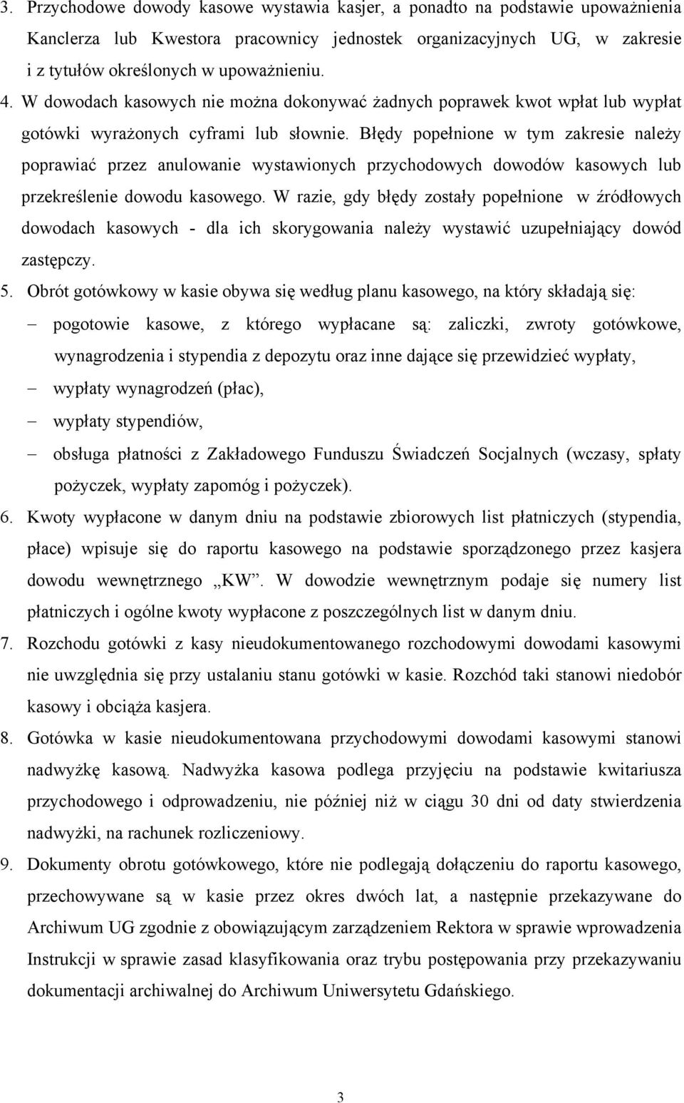 Błędy popełnione w tym zakresie należy poprawiać przez anulowanie wystawionych przychodowych dowodów kasowych lub przekreślenie dowodu kasowego.