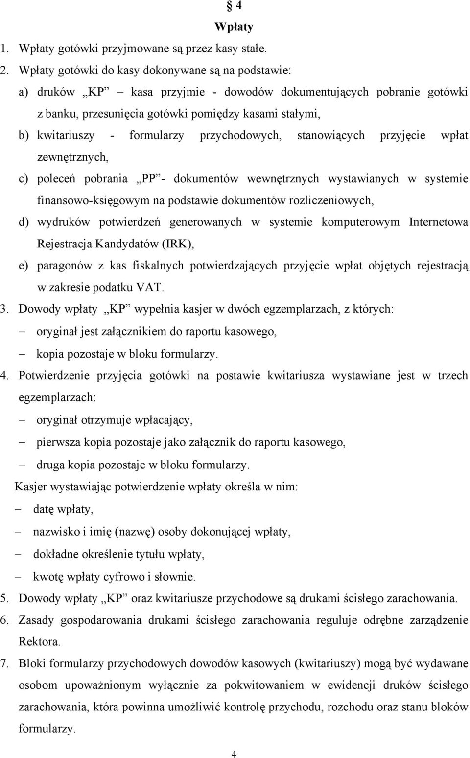 formularzy przychodowych, stanowiących przyjęcie wpłat zewnętrznych, c) poleceń pobrania PP - dokumentów wewnętrznych wystawianych w systemie finansowo-księgowym na podstawie dokumentów