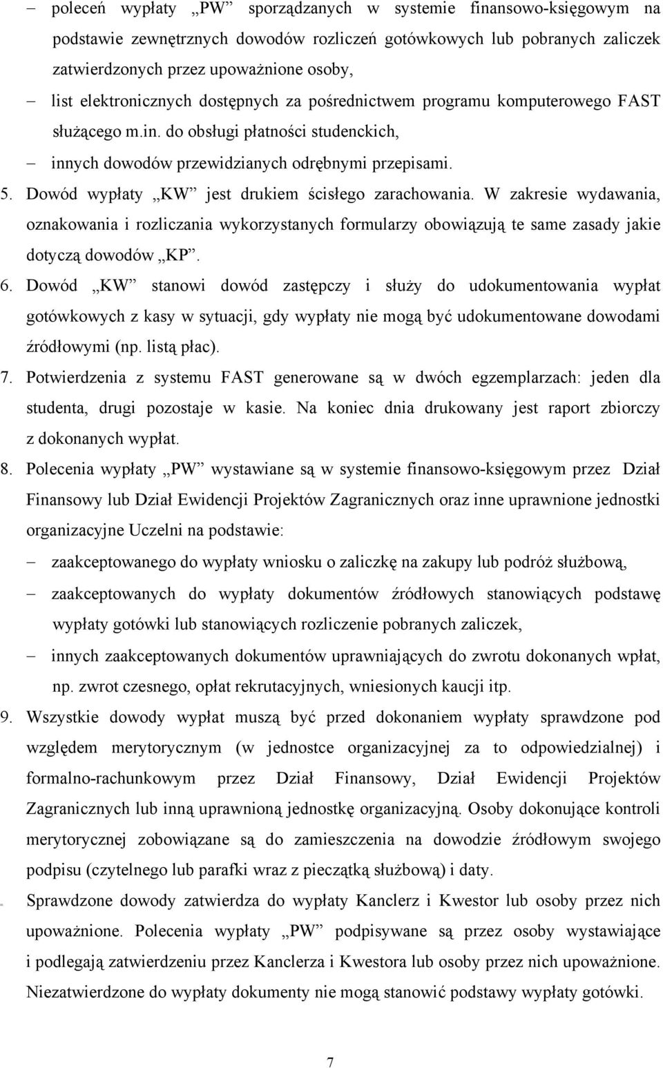 Dowód wypłaty KW jest drukiem ścisłego zarachowania. W zakresie wydawania, oznakowania i rozliczania wykorzystanych formularzy obowiązują te same zasady jakie dotyczą dowodów KP. 6.