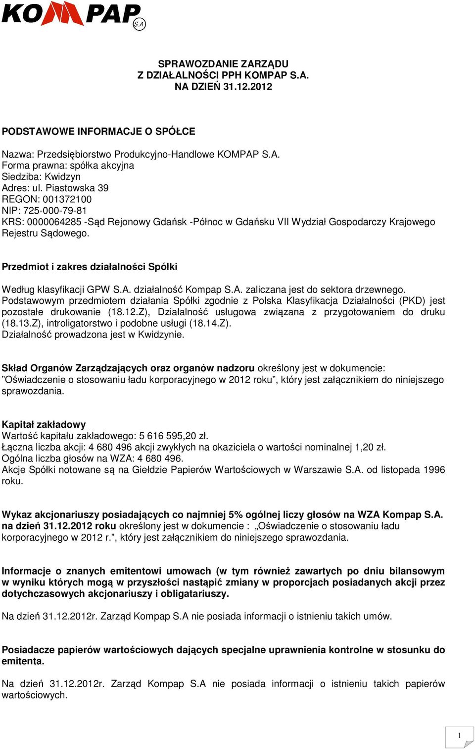 Przedmiot i zakres działalności Spółki Według klasyfikacji GPW S.A. działalność Kompap S.A. zaliczana jest do sektora drzewnego.