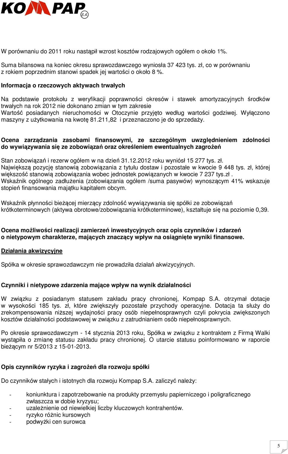 Informacja o rzeczowych aktywach trwałych Na podstawie protokołu z weryfikacji poprawności okresów i stawek amortyzacyjnych środków trwałych na rok 2012 nie dokonano zmian w tym zakresie Wartość