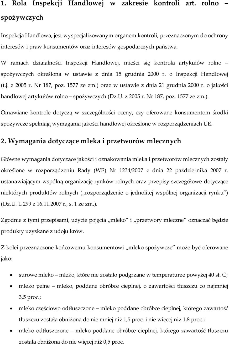 W ramach działalności Inspekcji Handlowej, mieści się kontrola artykułów rolno spożywczych określona w ustawie z dnia 15 grudnia 2000 r. o Inspekcji Handlowej (t.j. z 2005 r. Nr 187, poz. 1577 ze zm.