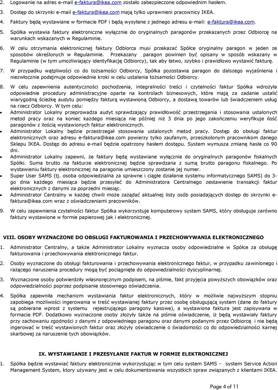 Spółka wystawia faktury elektroniczne wyłącznie do oryginalnych paragonów przekazanych przez Odbiorcę na warunkach wskazanych w Regulaminie. 6.