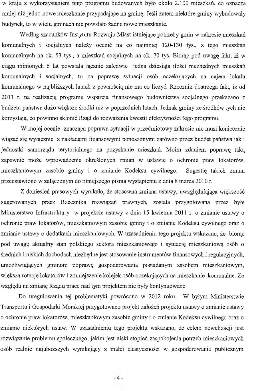 Według szacunków Instytutu Rozwoju Miast istniejące potrzeby gmin w zakresie mieszkań komunalnych i socjalnych należy ocenić na co najmniej 120-130 tys., z tego mieszkań komunalnych na ok. 53 tys.