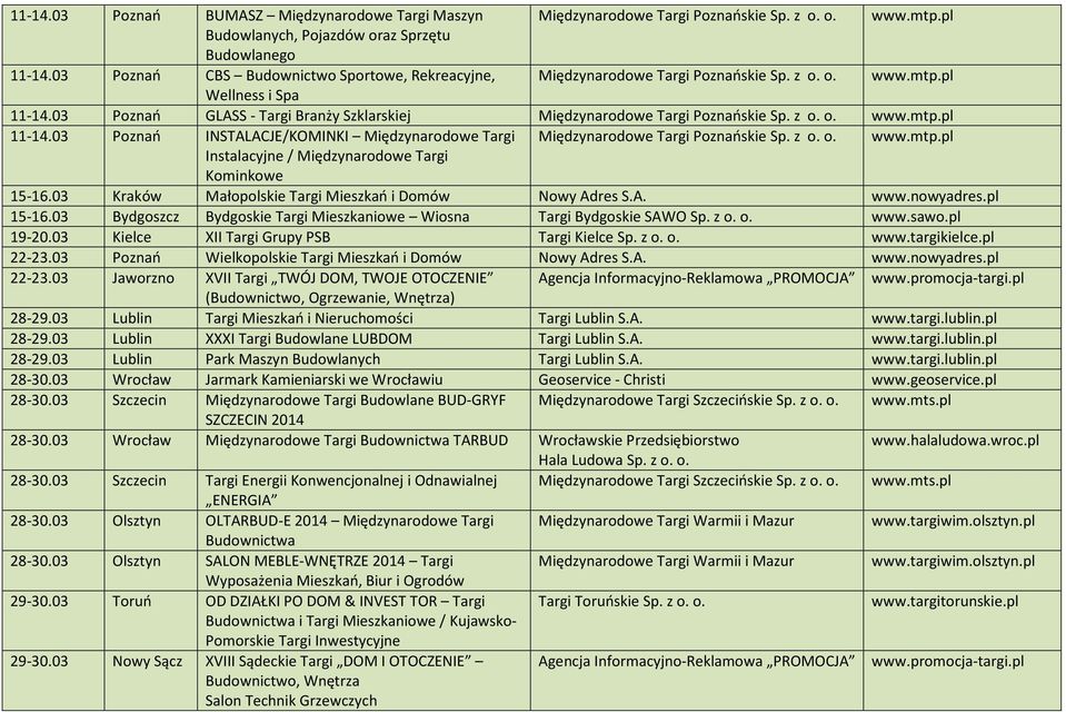 03 Poznań GLASS - Targi Branży Szklarskiej Międzynarodowe Targi Poznańskie Sp. z o. o. www.mtp.pl 11-14.03 Poznań INSTALACJE/KOMINKI Międzynarodowe Targi Międzynarodowe Targi Poznańskie Sp. z o. o. www.mtp.pl Instalacyjne / Międzynarodowe Targi Kominkowe 15-16.