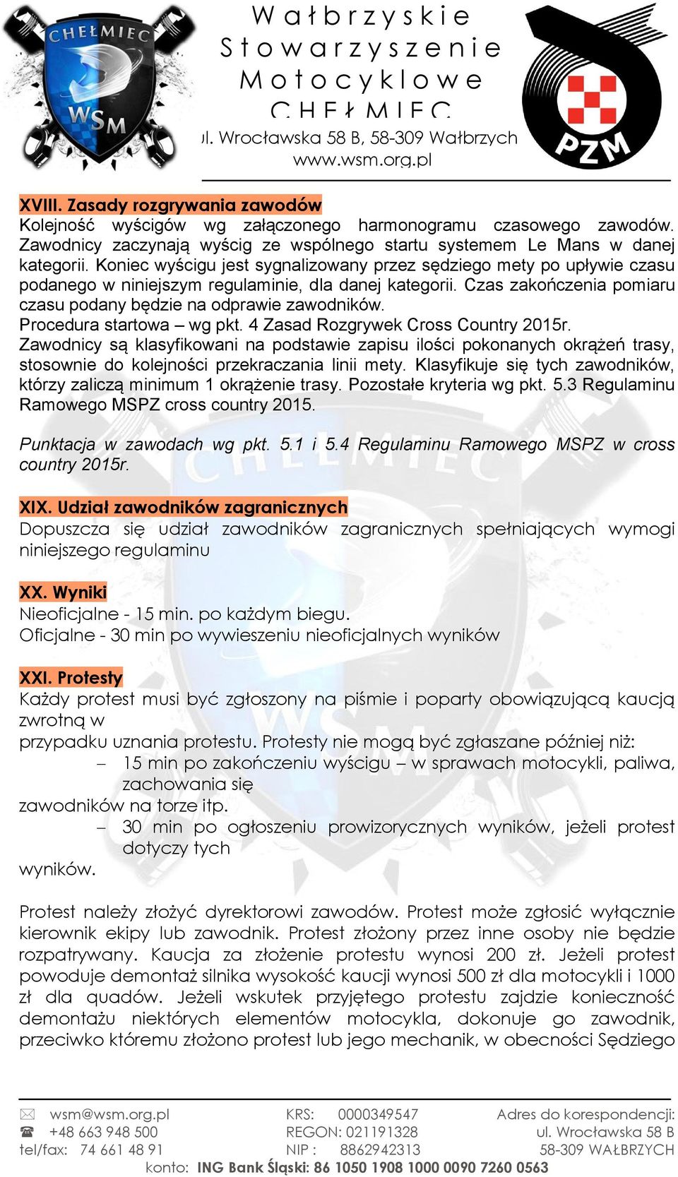 Procedura startowa wg pkt. 4 Zasad Rozgrywek Cross Country 2015r. Zawodnicy są klasyfikowani na podstawie zapisu ilości pokonanych okrążeń trasy, stosownie do kolejności przekraczania linii mety.