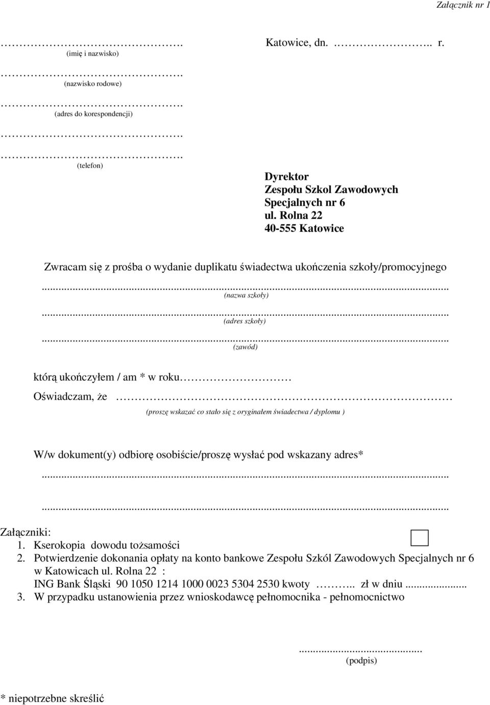 wskazać co stało się z oryginałem świadectwa / dyplomu ) W/w dokument(y) odbiorę osobiście/proszę wysłać pod wskazany adres* Załączniki: 1. Kserokopia dowodu tożsamości 2.