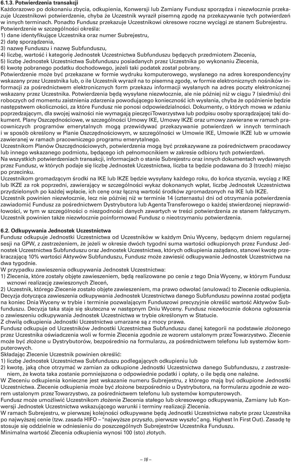 zgodę na przekazywanie tych potwierdzeń w innych terminach. Ponadto Fundusz przekazuje Uczestnikowi okresowe roczne wyciągi ze stanem Subrejestru.