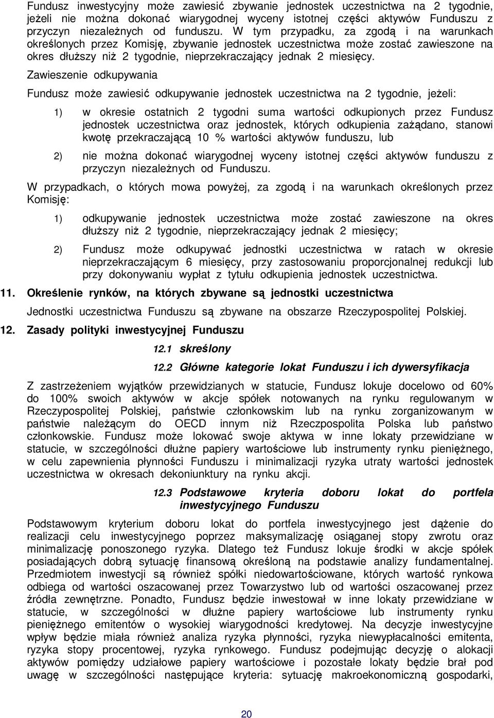 Zawieszenie odkupywania Fundusz może zawiesić odkupywanie jednostek uczestnictwa na 2 tygodnie, jeżeli: 1) w okresie ostatnich 2 tygodni suma wartości odkupionych przez Fundusz jednostek uczestnictwa