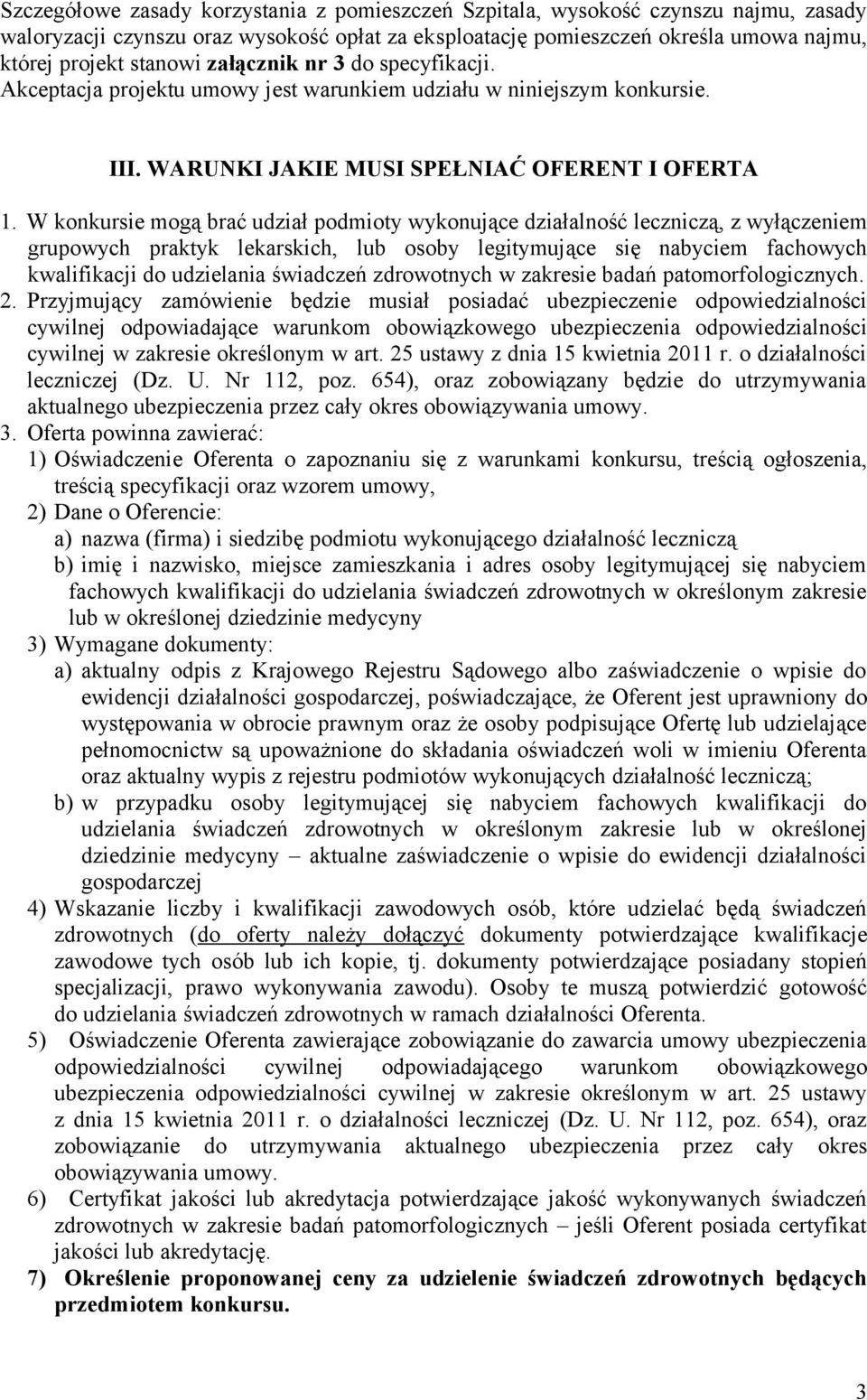 W konkursie mogą brać udział podmioty wykonujące działalność leczniczą, z wyłączeniem grupowych praktyk lekarskich, lub osoby legitymujące się nabyciem fachowych kwalifikacji do udzielania świadczeń