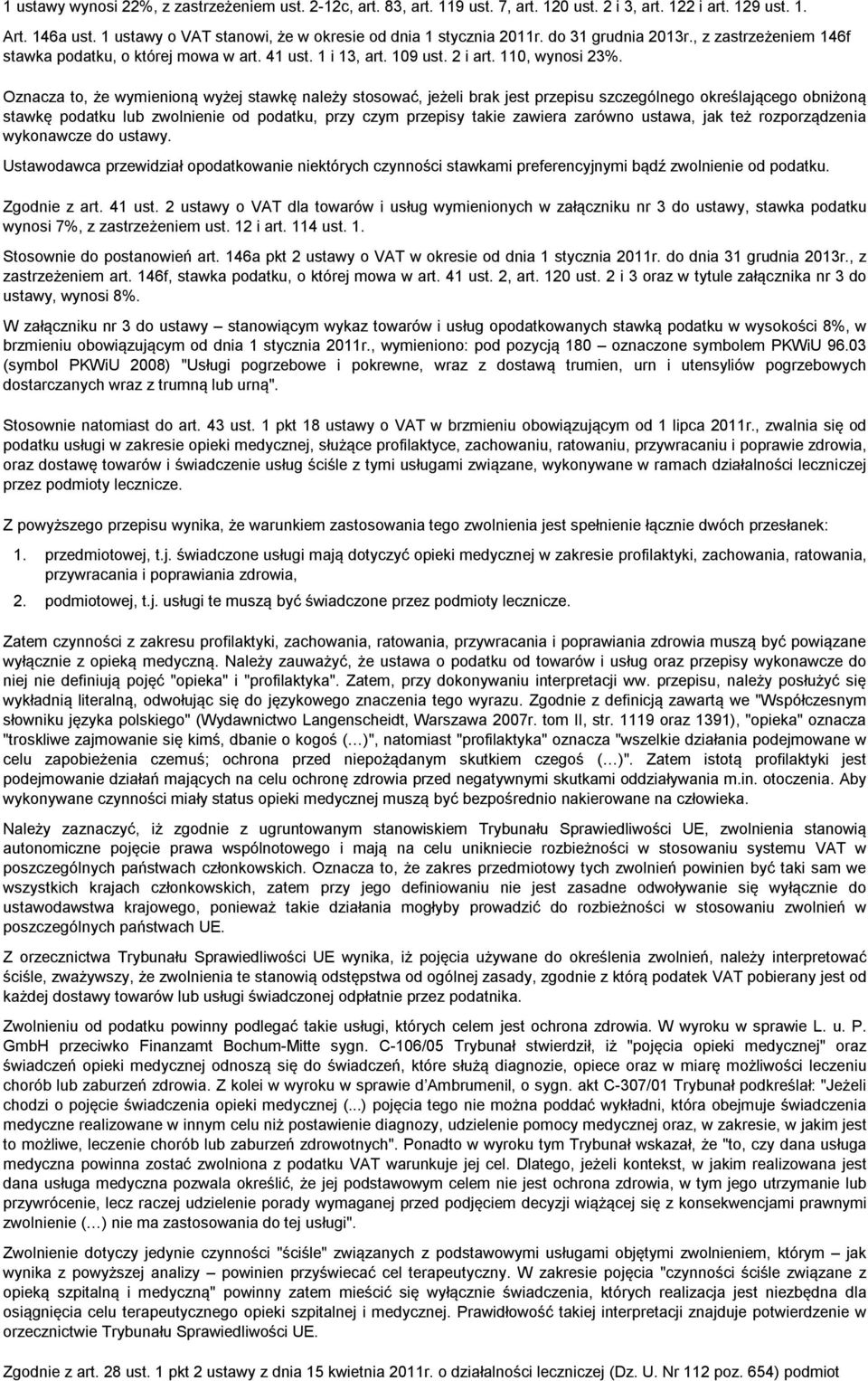 Oznacza to, że wymienioną wyżej stawkę należy stosować, jeżeli brak jest przepisu szczególnego określającego obniżoną stawkę podatku lub zwolnienie od podatku, przy czym przepisy takie zawiera