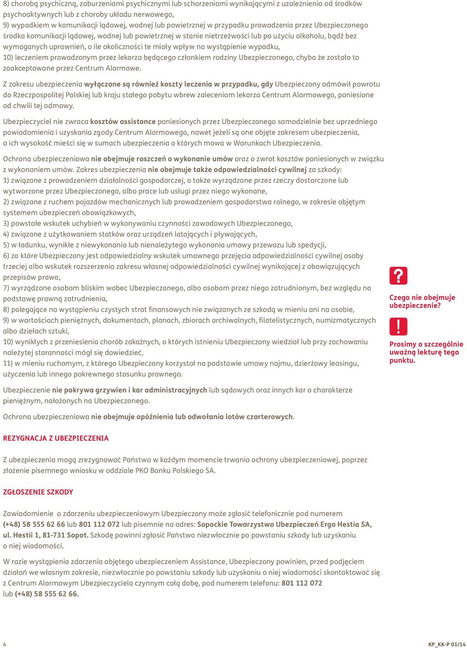 okoliczności te miały wpływ na wystąpienie wypadku, 10) leczeniem prowadzonym przez lekarza będącego członkiem rodziny Ubezpieczonego, chyba że zostało to zaakceptowane przez Centrum Alarmowe.