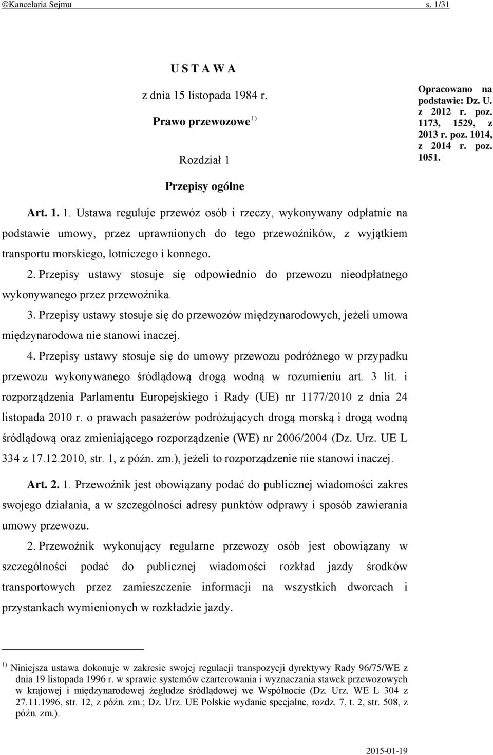 2. Przepisy ustawy stosuje się odpowiednio do przewozu nieodpłatnego wykonywanego przez przewoźnika. 3.