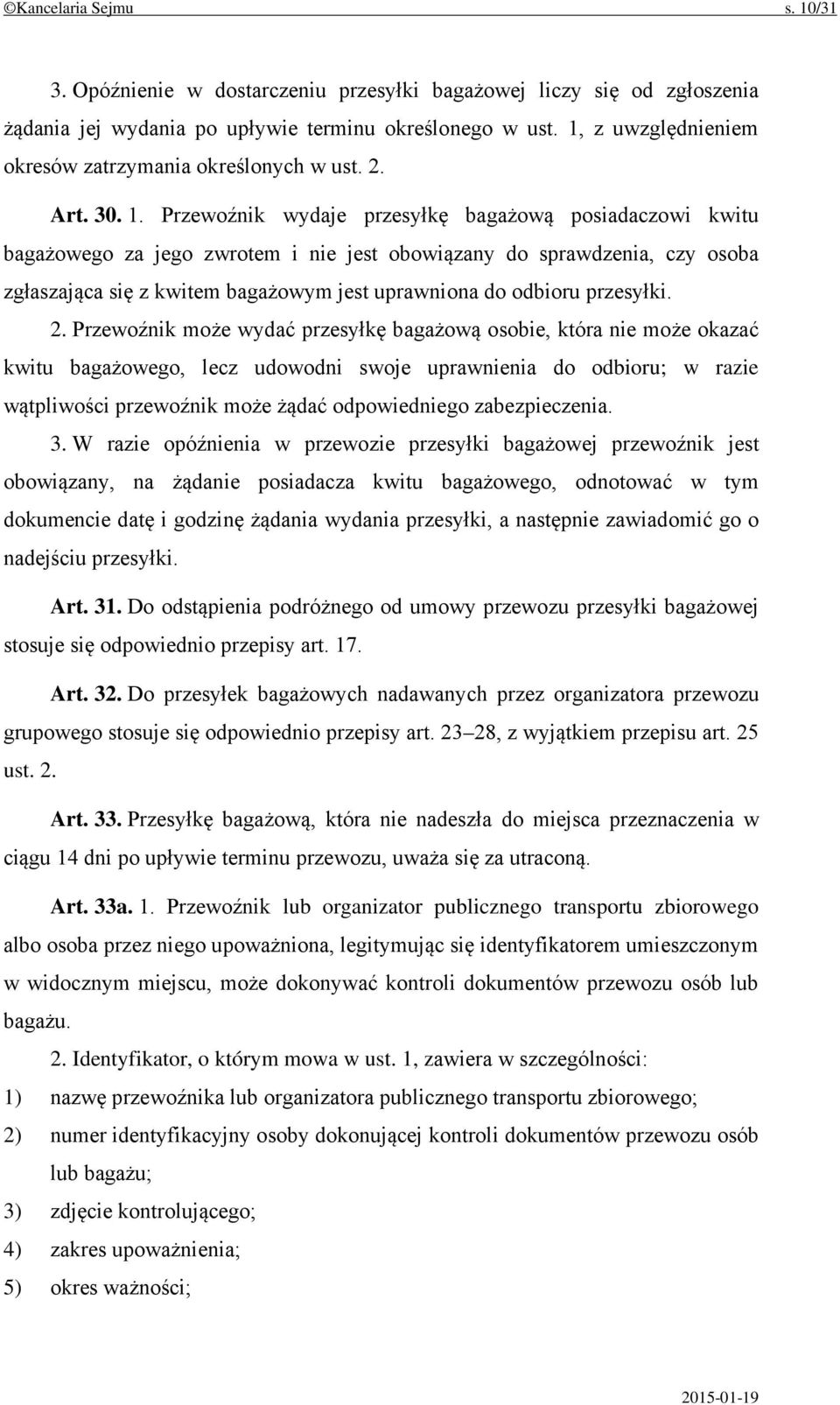 Przewoźnik wydaje przesyłkę bagażową posiadaczowi kwitu bagażowego za jego zwrotem i nie jest obowiązany do sprawdzenia, czy osoba zgłaszająca się z kwitem bagażowym jest uprawniona do odbioru