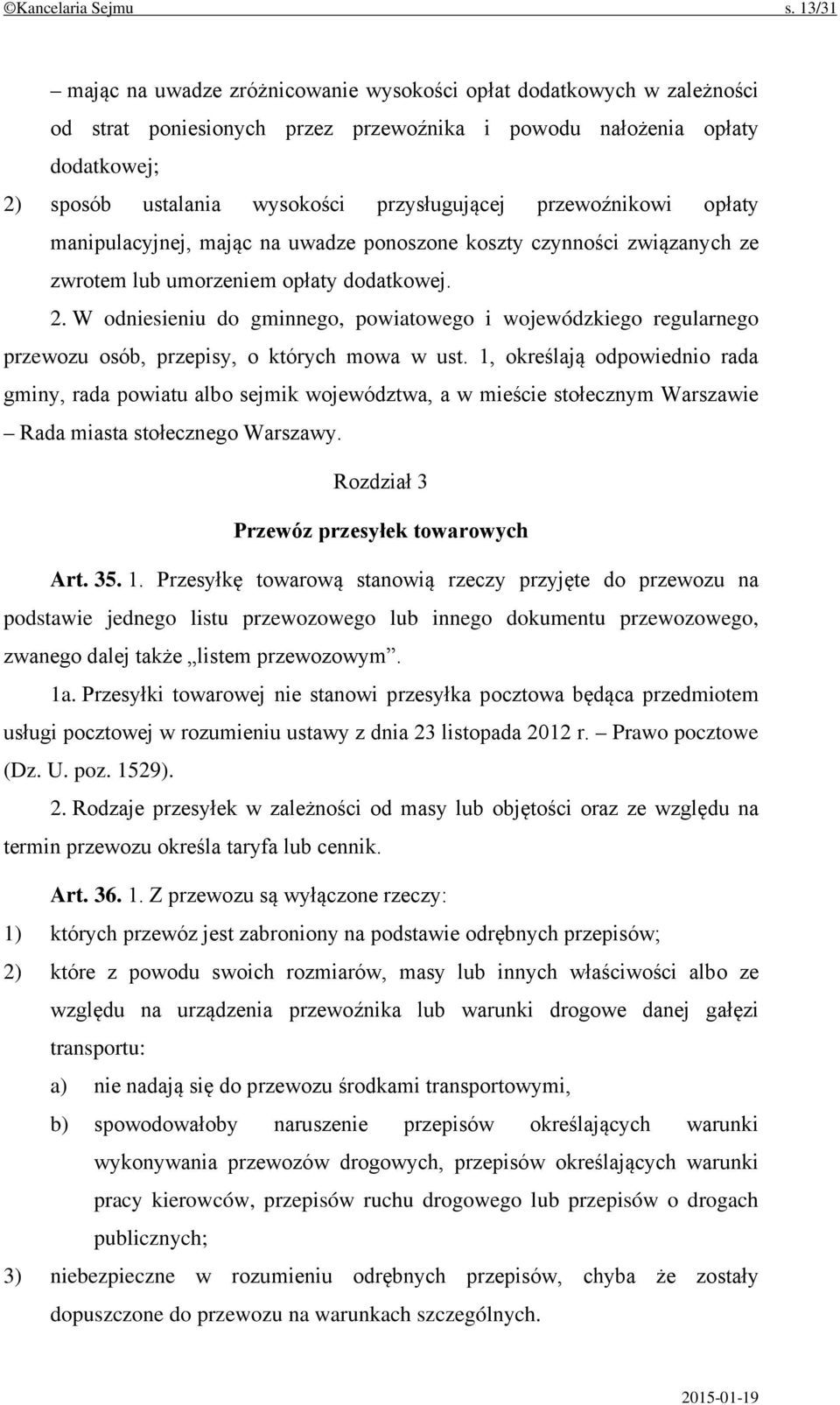 przewoźnikowi opłaty manipulacyjnej, mając na uwadze ponoszone koszty czynności związanych ze zwrotem lub umorzeniem opłaty dodatkowej. 2.