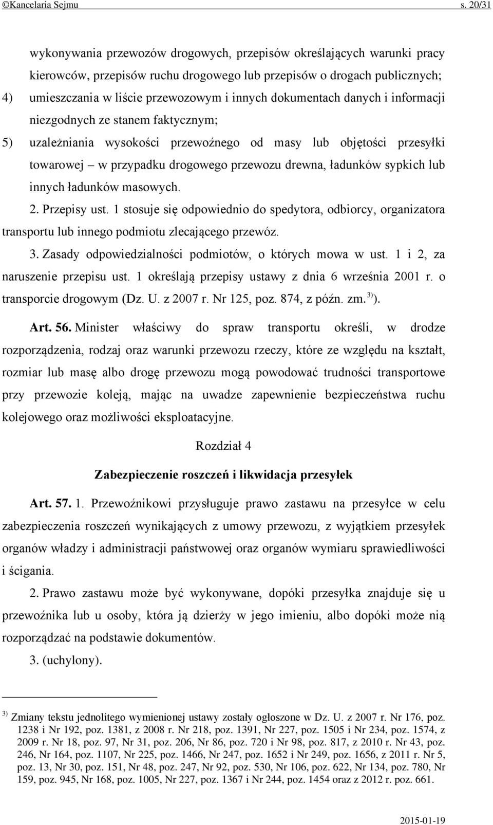 dokumentach danych i informacji niezgodnych ze stanem faktycznym; 5) uzależniania wysokości przewoźnego od masy lub objętości przesyłki towarowej w przypadku drogowego przewozu drewna, ładunków