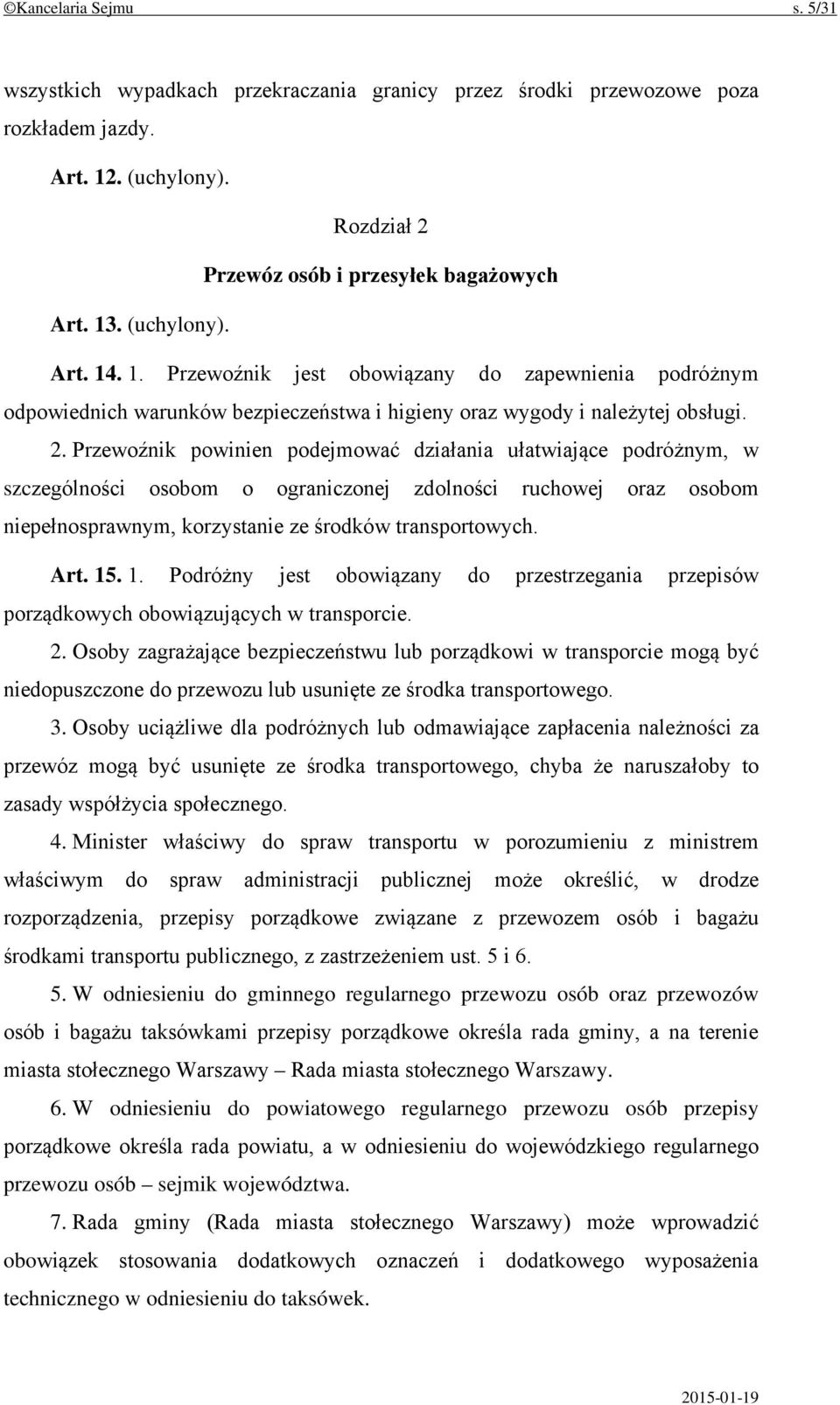 Przewoźnik powinien podejmować działania ułatwiające podróżnym, w szczególności osobom o ograniczonej zdolności ruchowej oraz osobom niepełnosprawnym, korzystanie ze środków transportowych. Art. 15.