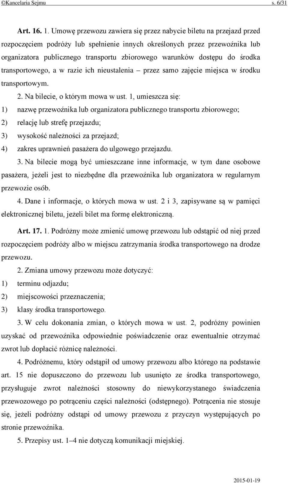 warunków dostępu do środka transportowego, a w razie ich nieustalenia przez samo zajęcie miejsca w środku transportowym. 2. Na bilecie, o którym mowa w ust.