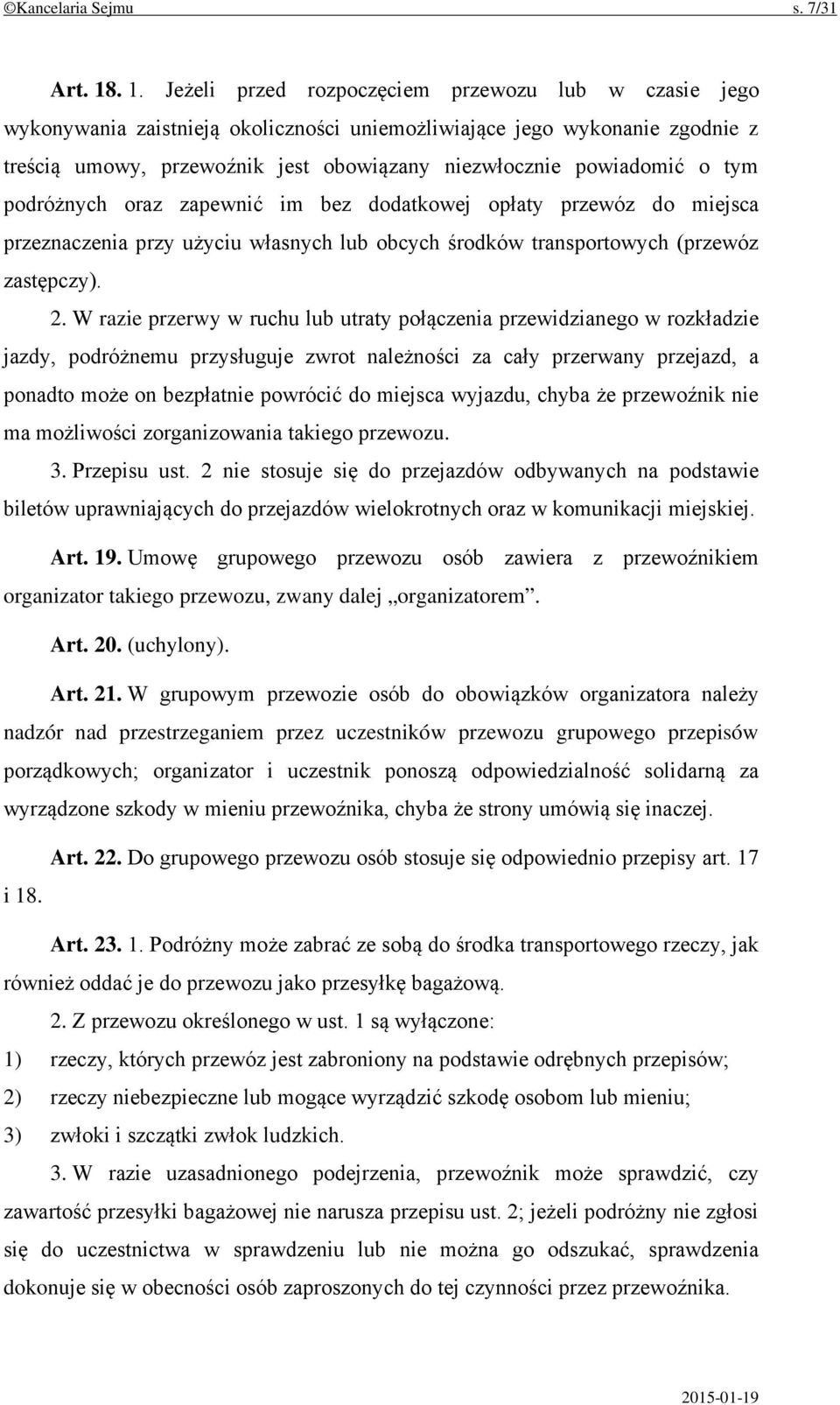 powiadomić o tym podróżnych oraz zapewnić im bez dodatkowej opłaty przewóz do miejsca przeznaczenia przy użyciu własnych lub obcych środków transportowych (przewóz zastępczy). 2.