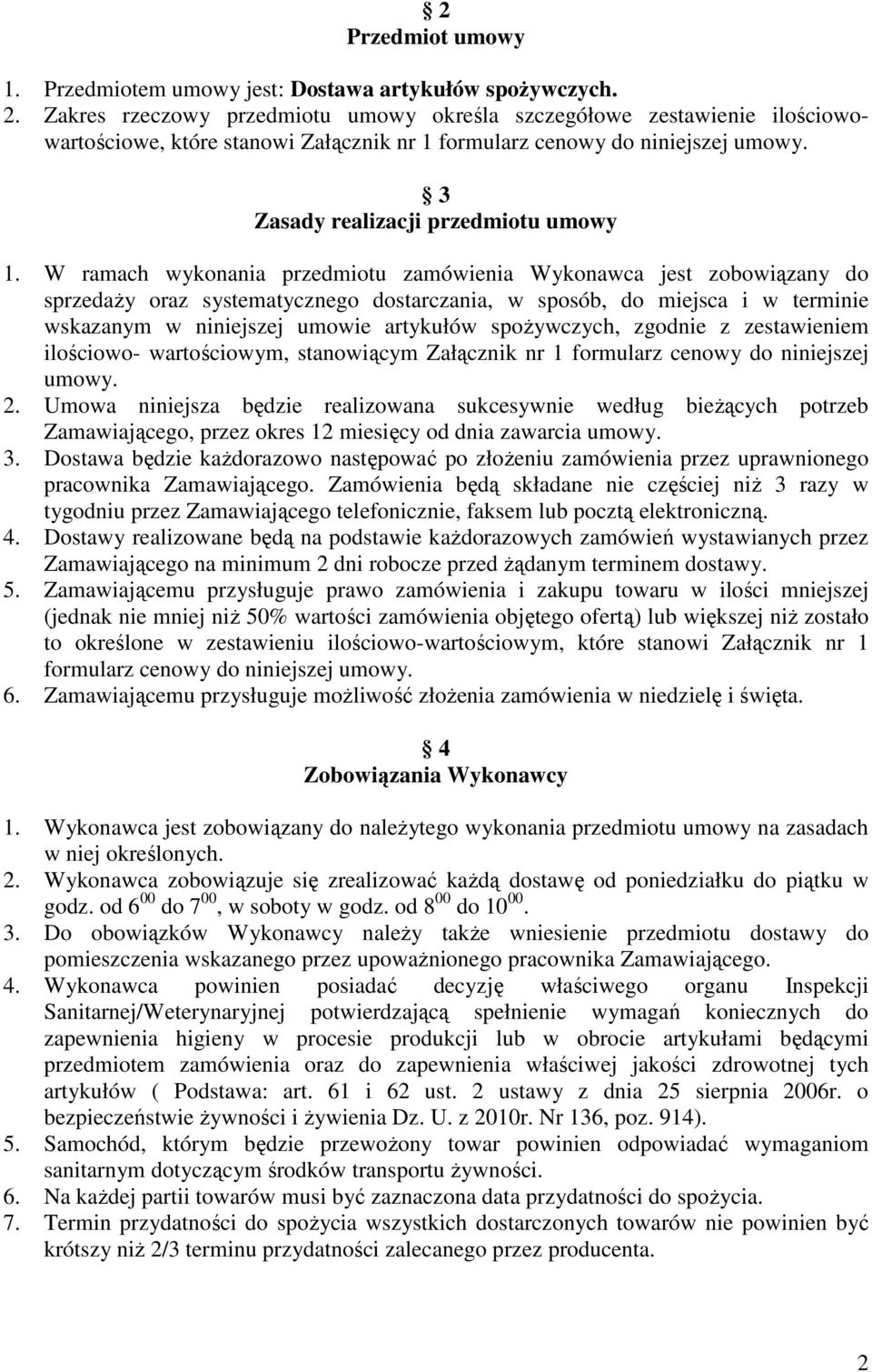 W ramach wykonania przedmiotu zamówienia Wykonawca jest zobowiązany do sprzedaŝy oraz systematycznego dostarczania, w sposób, do miejsca i w terminie wskazanym w niniejszej umowie artykułów