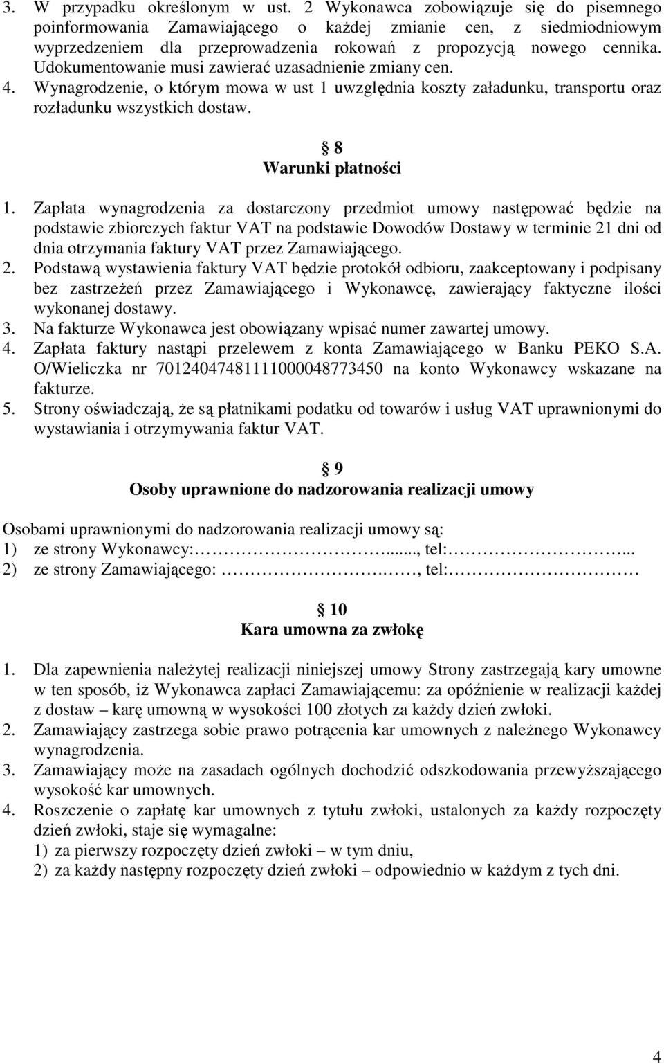 Udokumentowanie musi zawierać uzasadnienie zmiany cen. 4. Wynagrodzenie, o którym mowa w ust 1 uwzględnia koszty załadunku, transportu oraz rozładunku wszystkich dostaw. 8 Warunki płatności 1.