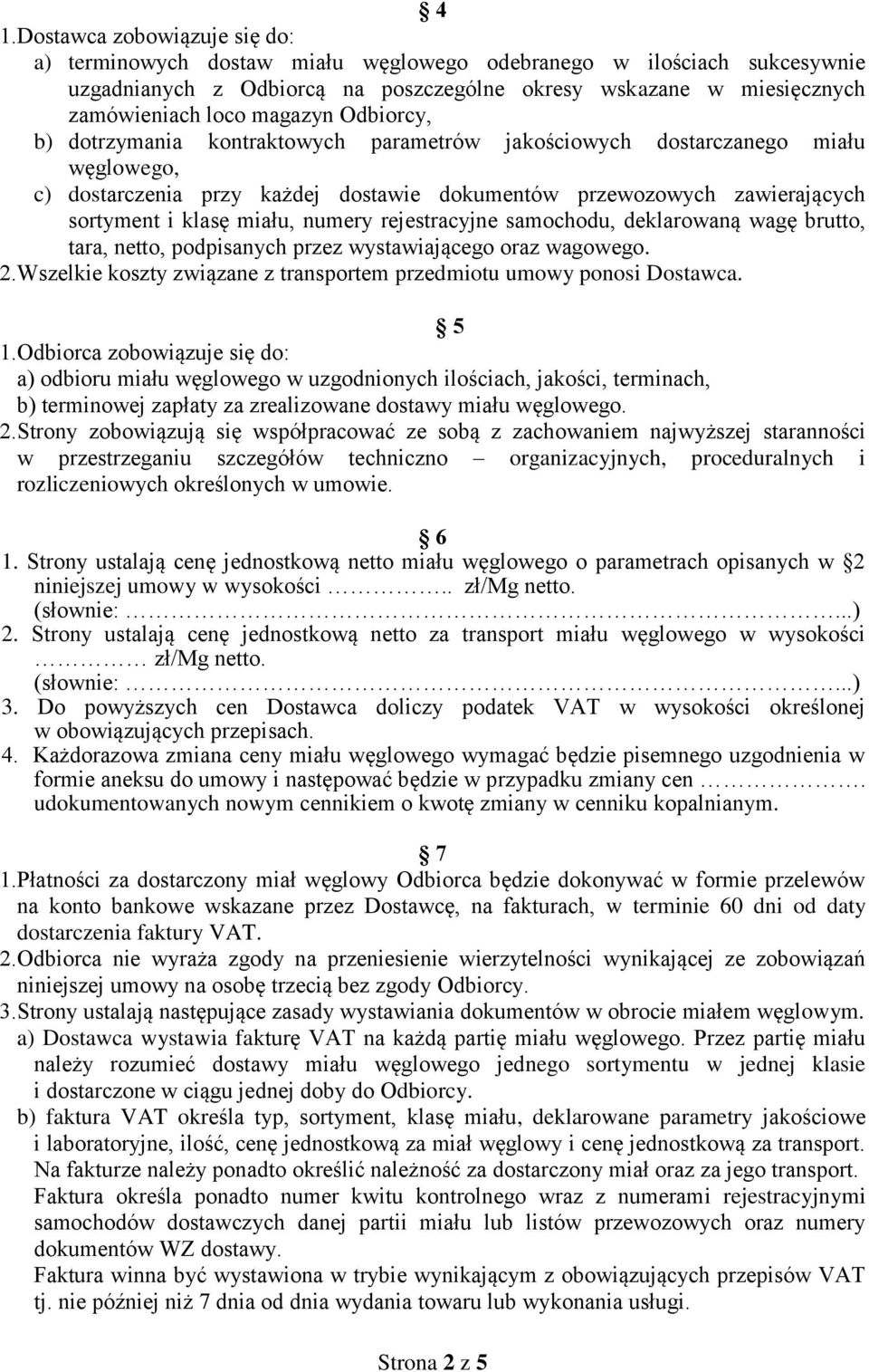 miału, numery rejestracyjne samochodu, deklarowaną wagę brutto, tara, netto, podpisanych przez wystawiającego oraz wagowego. 2.Wszelkie koszty związane z transportem przedmiotu umowy ponosi Dostawca.