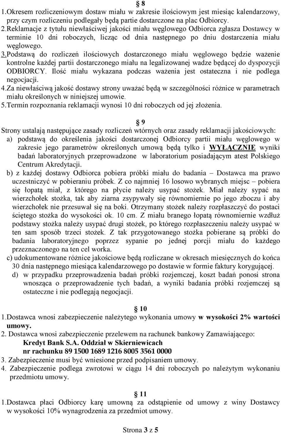 Podstawą do rozliczeń ilościowych dostarczonego miału węglowego będzie ważenie kontrolne każdej partii dostarczonego miału na legalizowanej wadze będącej do dyspozycji ODBIORCY.