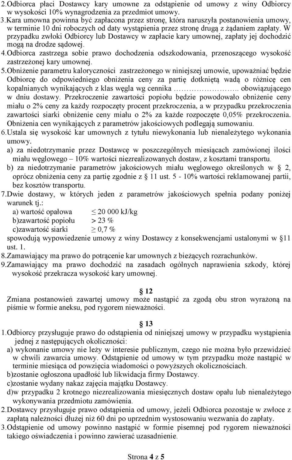 W przypadku zwłoki Odbiorcy lub Dostawcy w zapłacie kary umownej, zapłaty jej dochodzić mogą na drodze sądowej. 4.