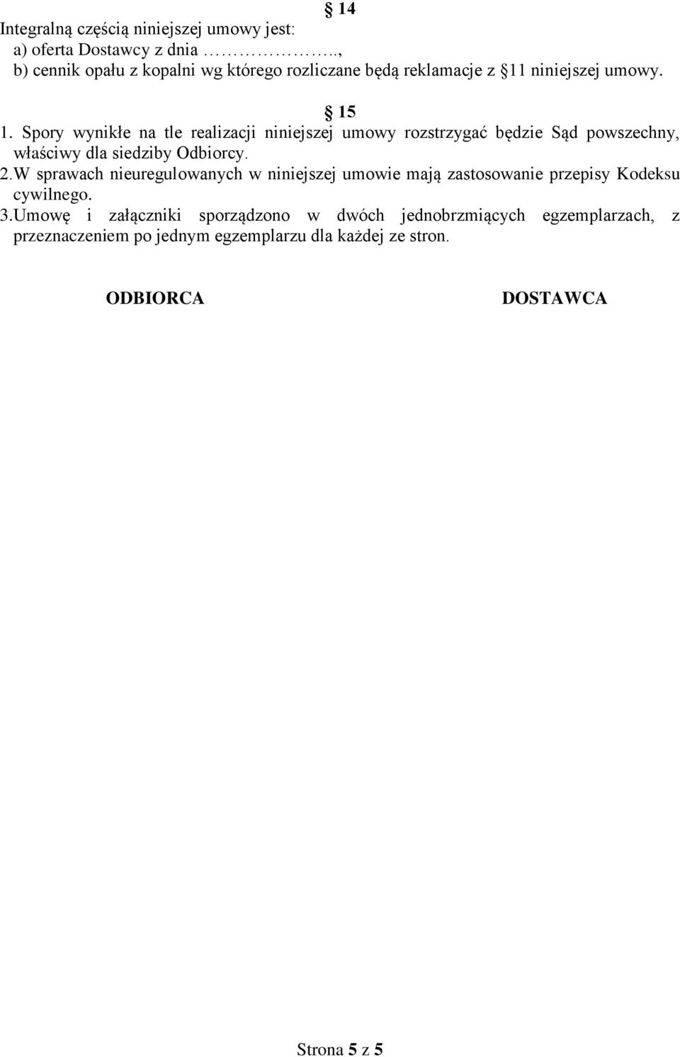 Spory wynikłe na tle realizacji niniejszej umowy rozstrzygać będzie Sąd powszechny, właściwy dla siedziby Odbiorcy. 2.