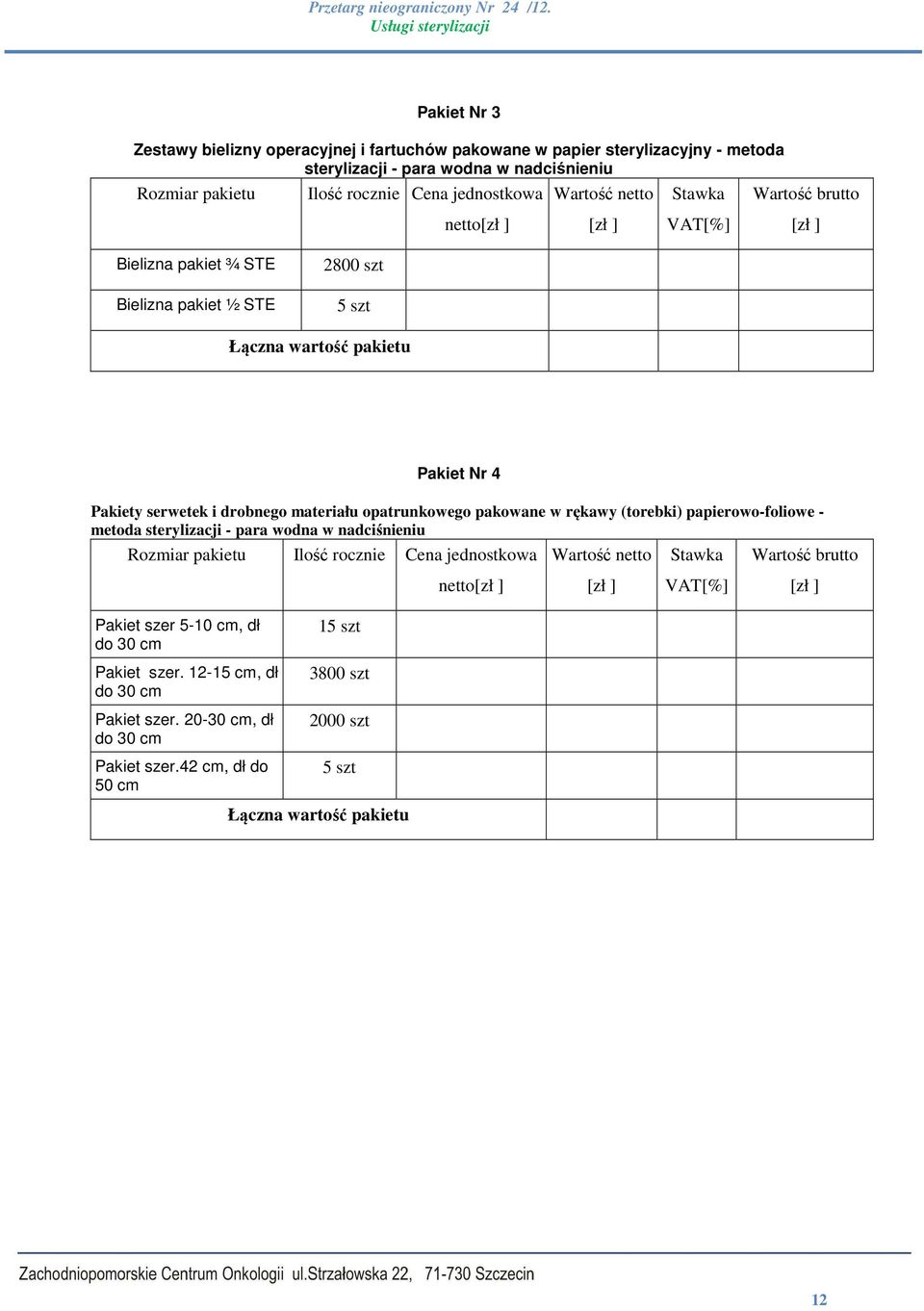 pakowane w rękawy (torebki) papierowo-foliowe - metoda sterylizacji - para wodna w nadciśnieniu Rozmiar pakietu Ilość rocznie Cena jednostkowa Wartość netto Stawka Wartość brutto netto[zł ] [zł ]