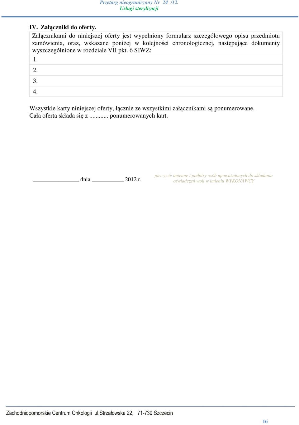 w kolejności chronologicznej, następujące dokumenty wyszczególnione w rozdziale VII pkt. 6 SIWZ: 1. 2. 3. 4.