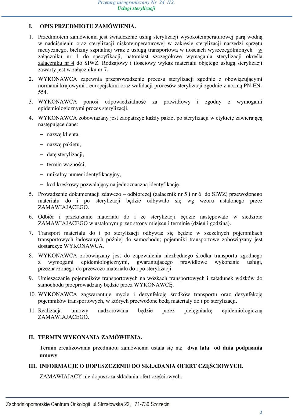 bielizny szpitalnej wraz z usługą transportową w ilościach wyszczególnionych w załączniku nr 1 do specyfikacji, natomiast szczegółowe wymagania sterylizacji określa załączniku nr 4 do SIWZ.